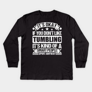 It's Okay If You Don't Like Tumbling It's Kind Of A Smart People Sports Anyway Tumbling Lover Kids Long Sleeve T-Shirt
